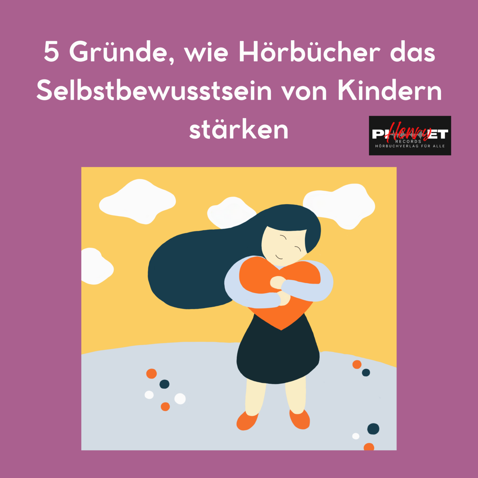 Lila Hintergrund mit einer Illustration eines Mädchens, das ein Herz umarmt. Auf dem Hintergrund steht: 5 Gründe, wie Hörbücher das Selbstbewusstsein von Kindern stärken.