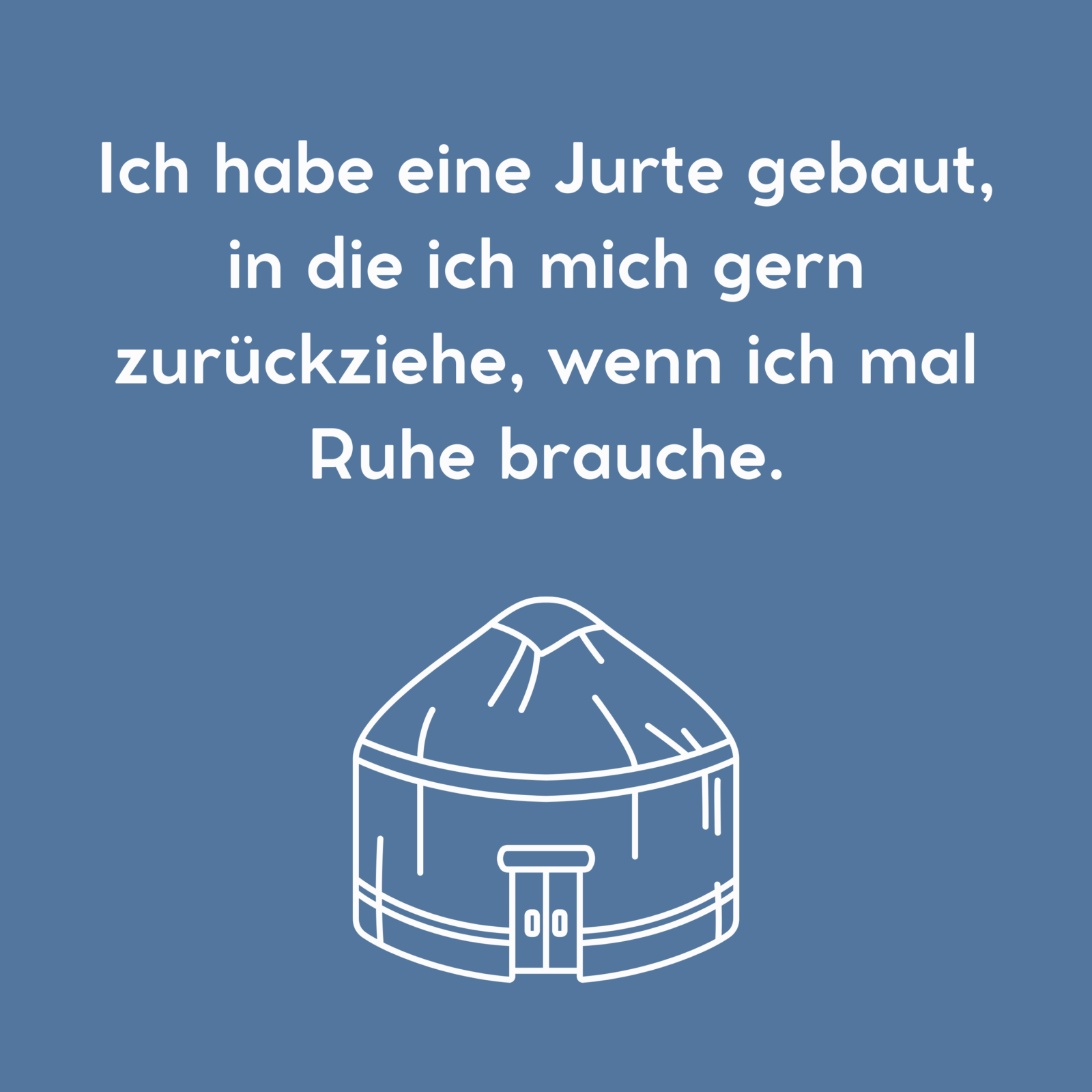 Dunkelblauer Hintergrund, auf dem eine Jurte abgebildet ist. Auf dem Hintergrund steht: "Ich habe eine Jurte gebaut, in die ich mich gern zurückziehe, wenn ich mal Ruhe brauche."